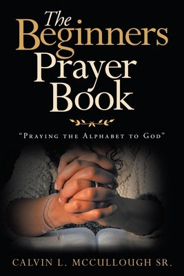 The Beginners Prayer Book: "Praying the Alphabet to God" Paperback WestBow Press