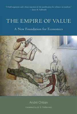 The Empire of Value: A New Foundation for Economics by Orlean, Andre