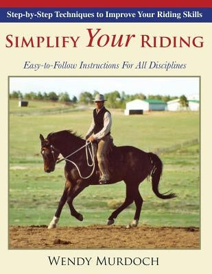 Simplify Your Riding: Step-by-Step Techniques to Improve Your Riding Skills Paperback Echo Point Books & Media