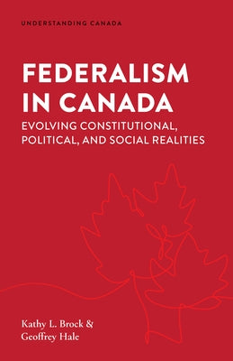 Federalism in Canada: Evolving Constitutional, Political, and Social Realities by Brock, Kathy L.