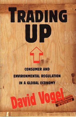 Trading Up: Consumer and Environmental Regulation in a Global Economy by Vogel, David