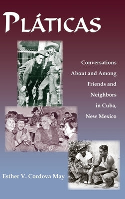 Platicas: Conversations About and Among Friends and Neighbors in Cuba, New Mexico by Cordova May, Esther V.