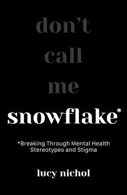 Snowflake: Breaking Through Mental Health Stereotypes and Stigma by Nichol, Lucy