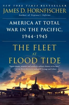 The Fleet at Flood Tide: America at Total War in the Pacific, 1944-1945 by Hornfischer, James D.