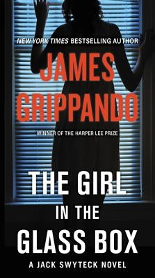 The Girl in the Glass Box: A Jack Swyteck Novel by Grippando, James