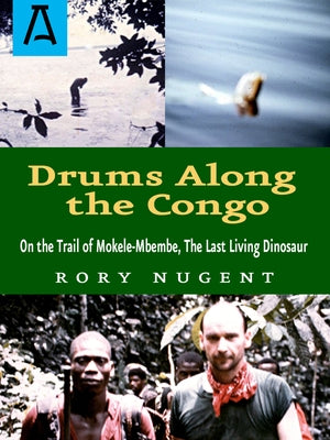 Drums Along the Congo: On the Trail of Mokele-Mbembe, the Last Living Dinosaur by Nugent, Rory