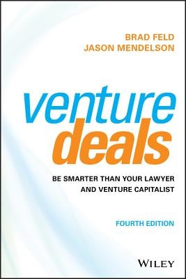 Venture Deals: Be Smarter Than Your Lawyer and Venture Capitalist by Feld, Brad