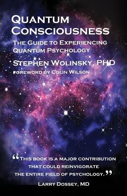 Quantum Consciousness: The Guide to Experiencing Quantum Psychology by Wolinsky, Stephen