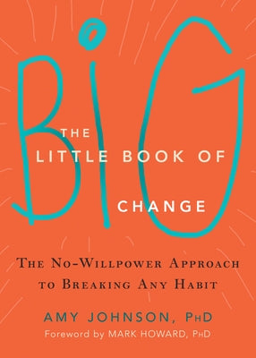 The Little Book of Big Change: The No-Willpower Approach to Breaking Any Habit by Johnson, Amy