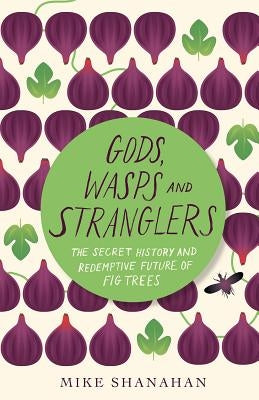 Paperback book titled "Gods, Wasps and Stranglers" about fig trees, published by Chelsea Green Publishing, featuring a cover with fig illustrations.