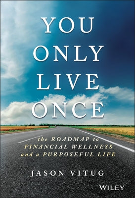 You Only Live Once: The Roadmap to Financial Wellness and a Purposeful Life by Vitug, Jason