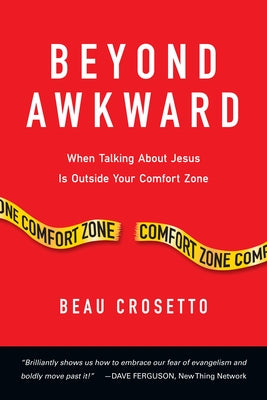 Beyond Awkward: When Talking about Jesus Is Outside Your Comfort Zone by Crosetto, Beau