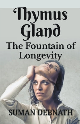 Thymus Gland: The Fountain of Longevity by Debnath, Suman
