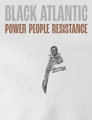 Black Atlantic: Power, People, Resistance Paperback Philip Wilson Publishers