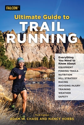 Ultimate Guide to Trail Running: Everything You Need to Know about Equipment, Finding Trails, Nutrition, Hill Strategy, Racing, Avoiding Injury, Train by Chase, Adam