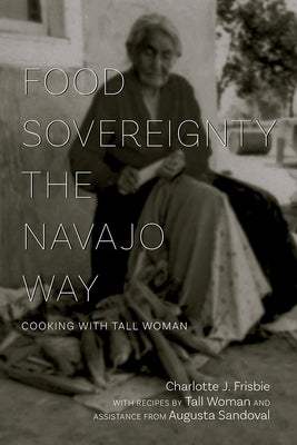 Food Sovereignty the Navajo Way: Cooking with Tall Woman by Frisbie, Charlotte J.