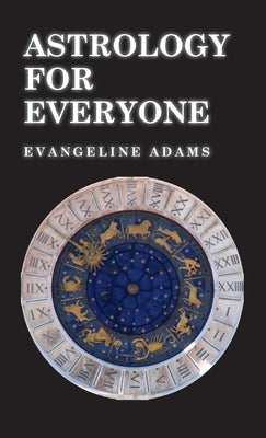 Astrology for Everyone - What it is and How it Works by Adams, Evangeline