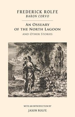 An Ossuary of the North Lagoon: and Other Stories by Rolfe, Frederick