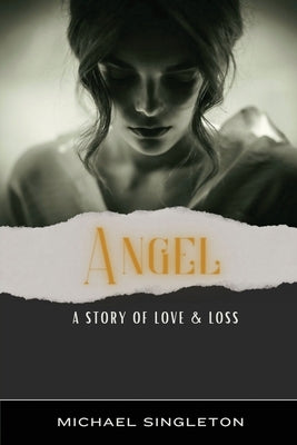 Angel: A Story of Love & Loss by Singleton, Michael