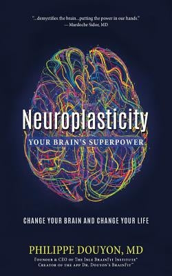 Neuroplasticity: Your Brain's Superpower: Change Your Brain and Change Your Life by Douyon, Philippe