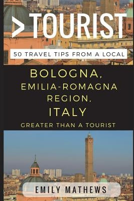 Greater Than a Tourist - Bologna, Emilia-Romagna Region, Italy: 50 Travel Tips from a Local Paperback Independently Published