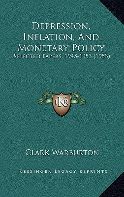 Depression, Inflation, And Monetary Policy: Selected Papers, 1945-1953 (1953) by Warburton, Clark