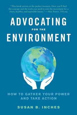Advocating for the Environment: How to Gather Your Power and Take Action by Inches, Susan