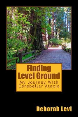 Finding Level Ground: My Journey with Cerebellar Ataxia by Levi, Deborah