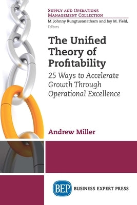 The Unified Theory of Profitability: 25 Ways to Accelerate Growth Through Operational Excellence Paperback Business Expert Press