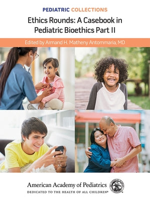 Pediatric Collections: Ethics Rounds: A Casebook in Pediatric Bioethics Part II Paperback American Academy of Pediatrics