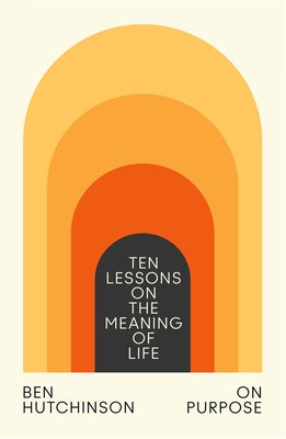 On Purpose: Ten Lessons on the Meaning of Life by Hutchinson, Ben