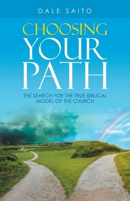 Choosing Your Path: The Search for the True Biblical Model of the Church Paperback WestBow Press