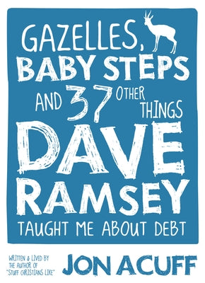 Gazelles, Baby Steps & 37 Other Things: Dave Ramsey Taught Me about Debt by Acuff, Jon