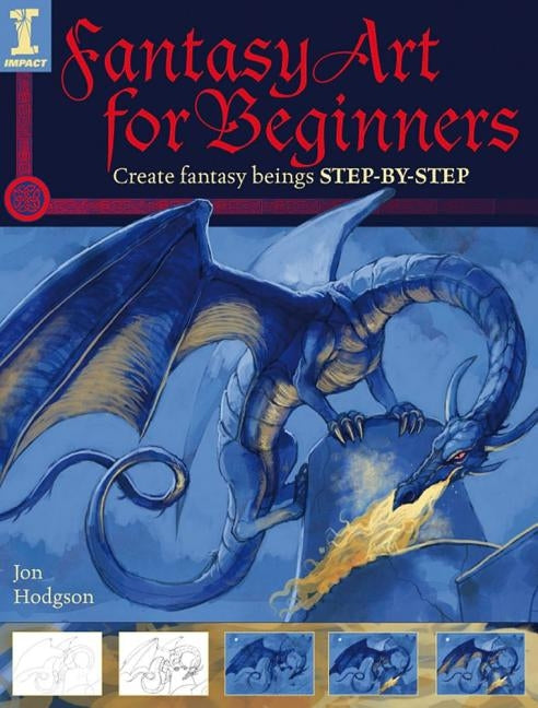 Fantasy Art for Beginners: Create Fantasy Beings Step-By-Step by Hodgson, Jon