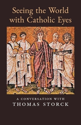 Seeing the World with Catholic Eyes: A Conversation with Thomas Storck Paperback Arouca Press