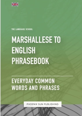 Marshallese To English Phrasebook - Everyday Common Words And Phrases by Publishing, Ps