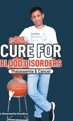 Cure For Blood Disorders: Thalassemia & Cancer by Chowdhury, Biswaroop Roy
