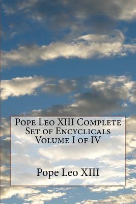 Pope Leo XIII Complete Set of Encyclicals Volume I of IV Paperback Createspace Independent Publishing Platform