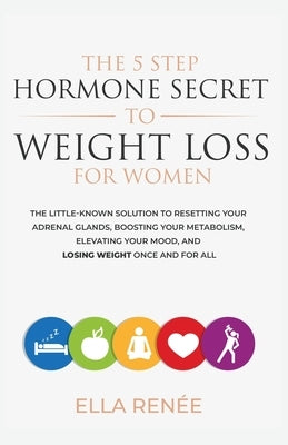 The 5 Step Hormone Secret To Weight Loss For Women by Renée, Ella