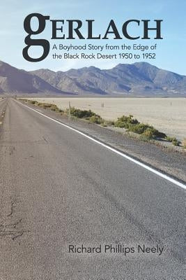 Gerlach: Boyhood Story from the Edge of the Black Rock Desert 1950 to 1952 by Neely, Richard Phillips