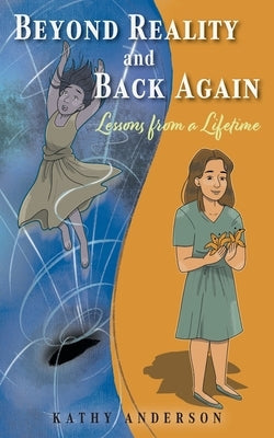 Beyond Reality and Back Again: Lessons from a Lifetime by Anderson, Kathy