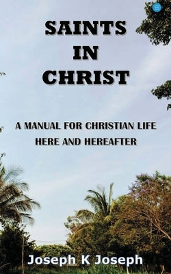 Saints in Christ A Manual for Christian Life here and hereafter Paperback Blue Rose Publishers