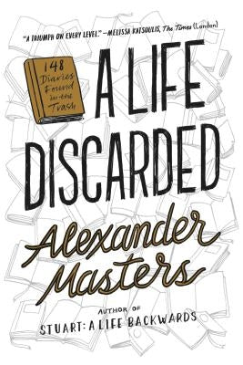 A Life Discarded: 148 Diaries Found in the Trash by Masters, Alexander