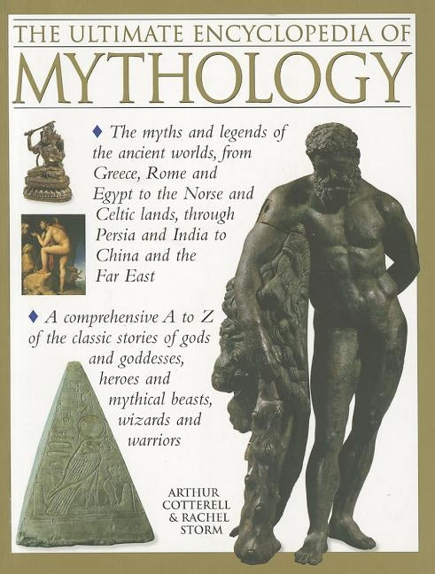 The Ultimate Encyclopedia of Mythology: An A-Z Guide to the Myths and Legends of the Ancient World by Cotterell, Arthur