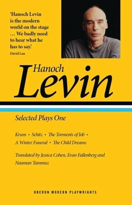 Hanoch Levin: Selected Plays One: Krum; Schitz; The Torments of Job; A Winter Funeral; The Child Dreams by Levin, Hanoch