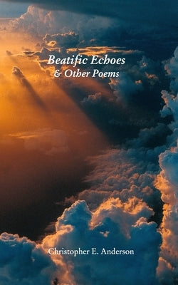 Beatific Echoes by Anderson, Christopher E.