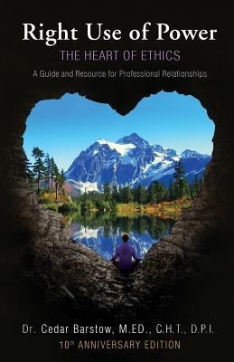Right Use of Power: The Heart of Ethics: A Guide and Resource for Professional Relationships, 10th Anniversary Edition Paperback Many Realms