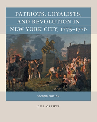 Patriots, Loyalists, and Revolution in New York City, 1775-1776 Paperback University of North Carolina Press