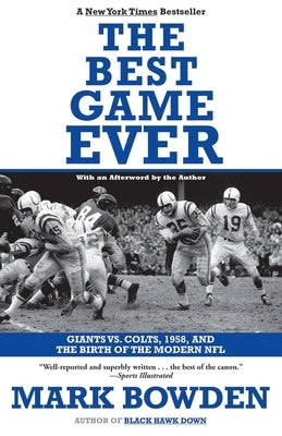 The Best Game Ever: Giants vs. Colts, 1958, and the Birth of the Modern NFL by Bowden, Mark