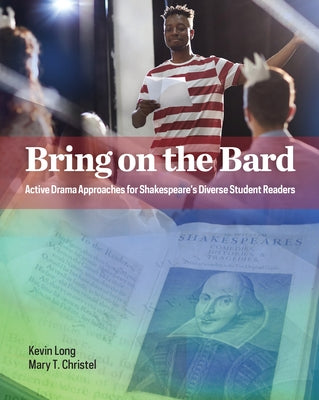 Bring on the Bard: Active Drama Approaches for Shakespeare's Diverse Student Readers by Long, Kevin